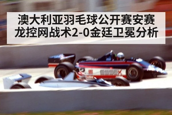澳大利亚羽毛球公开赛安赛龙控网战术2-0金廷卫冕分析