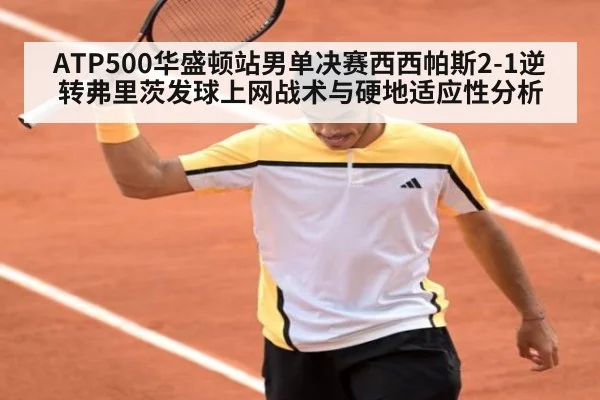 ATP500华盛顿站男单决赛西西帕斯2-1逆转弗里茨发球上网战术与硬地适应性分析
