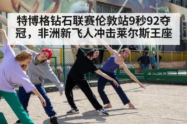 特博格钻石联赛伦敦站9秒92夺冠，非洲新飞人冲击莱尔斯王座